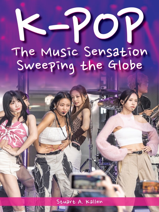 Title details for K-Pop: The Music Sensation Sweeping the Globe by Stuart A. Kallen - Available